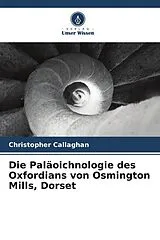 Kartonierter Einband Die Paläoichnologie des Oxfordians von Osmington Mills, Dorset von Christopher Callaghan