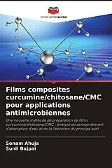 Kartonierter Einband Films composites curcumine/chitosane/CMC pour applications antimicrobiennes von Sonam Ahuja, Sunil bajpai