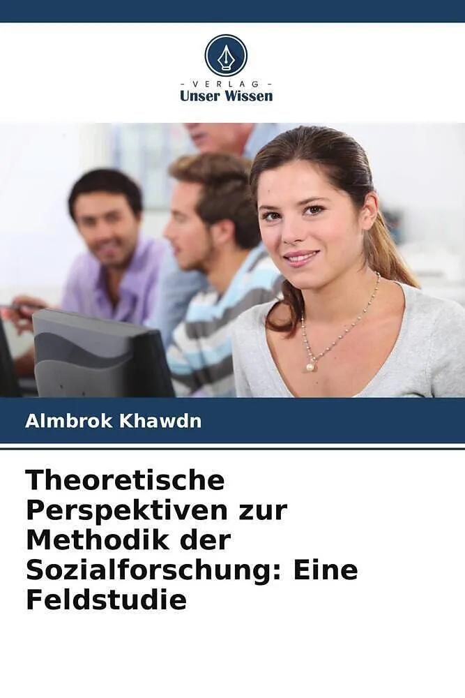 Theoretische Perspektiven zur Methodik der Sozialforschung: Eine Feldstudie