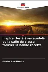 Kartonierter Einband (Kt) Inspirer les élèves au-delà de la salle de classe trouver la bonne recette von Gordon Brookbanks