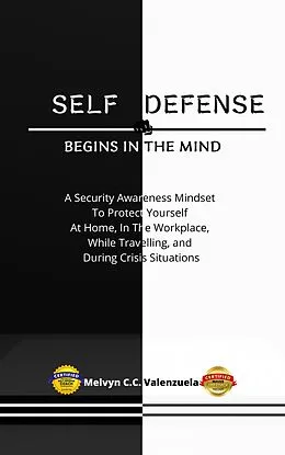 E-Book (epub) Self Defense Begins In The Mind: A Security Awareness Mindset To Protect Yourself At Home, In The Workplace, While Travelling, And During Crisis Situations von Melvyn Cecilio C. Valenzuela