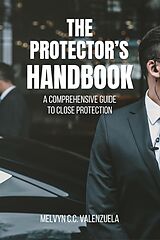 eBook (epub) The Protector's Handbook: A Comprehensive Guide to Close Protection de Melvyn C. C. Valenzuela