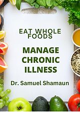 eBook (epub) Eat Whole Foods, Manage Chronic Illness de Dr. Samuel Shamaun