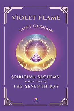 E-Book (epub) Violet Flame: Spiritual Alchemy and the Power of the Seventh Ray von Saint Germain