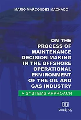 E-Book (epub) On the process of maintenance decision-making in the offshore operational environment of the oil and gas industry von Mario Marcondes Machado
