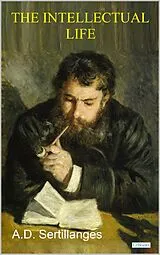 E-Book (epub) THE INTELLECTUAL LIFE, Its Spirit, Conditions, Methods - Sertillanges von A. D. Sertillanges
