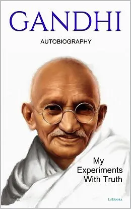 E-Book (epub) GANDHI: My Experiments With Truth - Autobiography von Mohandas K. Gandhi