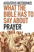E-Book (epub) What the Bible Has To Say About Prayer von Augustus Nicodemus