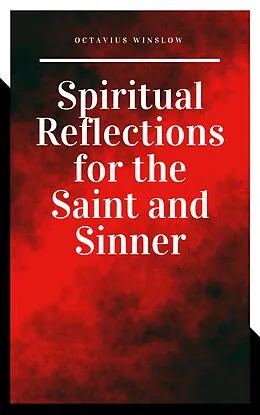 E-Book (epub) Spiritual Reflections for the Saint and Sinner von Octavius Winslow