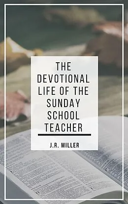 E-Book (epub) The Devotional Life of the Sunday School Teacher von James Russell Miller