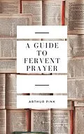 E-Book (epub) A Guide to Fervent Prayer von Arthur Pink