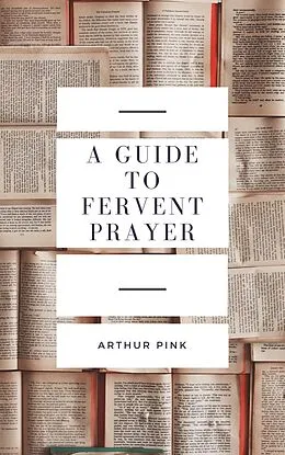 E-Book (epub) A Guide to Fervent Prayer von Arthur Pink
