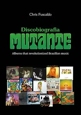 E-Book (epub) Discobiografia Mutante - Albums that revolutionized Brazilian music von Chris Fuscaldo