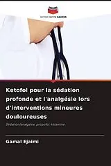 Kartonierter Einband (Kt) Ketofol pour la sédation profonde et l'analgésie lors d'interventions mineures douloureuses von Gamal Ejaimi