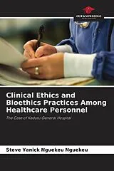 Kartonierter Einband (Kt) Clinical Ethics and Bioethics Practices Among Healthcare Personnel von Steve Yanick Nguekeu Nguekeu
