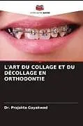 Kartonierter Einband L'ART DU COLLAGE ET DU DÉCOLLAGE EN ORTHODONTIE von Prajakta Gayakwad