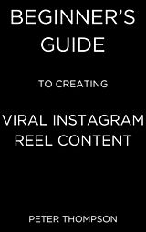 eBook (epub) Beginner's Guide to Creating Viral Instagram Reel Content de Peter Thompson