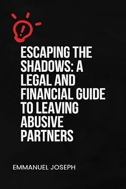 E-Book (epub) Escaping the Shadows: A Legal and Financial Guide to Leaving Abusive Partners: A Legal and Financial Guide to Leaving Abusive Partners": von Emmanuel E Joseph