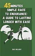 E-Book (epub) 45 Minutes Simple Race To Endurance: A Guide To Lasting Longer With Ease von Melody Ray