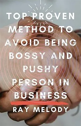 E-Book (epub) Top Proven Method To Avoid Being Bossy And Pushy Person In Business von Ray Melody