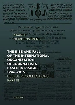 E-Book (pdf) Rise and Fall of the International Organization of Journalists Based in Prague 1946-2016 von Nordenstreng Kaarle Nordenstreng