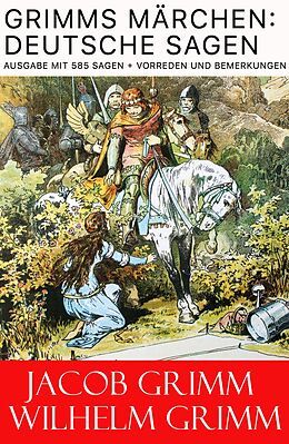 E-Book (epub) Grimms Marchen: Deutsche Sagen - Ausgabe mit 585 Sagen + Vorreden und Bemerkungen von Jacob Grimm