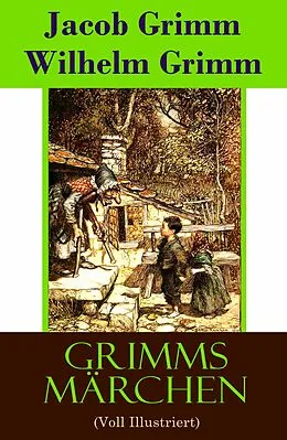E-Book (epub) Grimms Samtliche Marchen Voll Illustriert: Alle Kinder- und Hausmarchen von Jacob Grimm