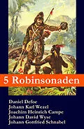 E-Book (epub) 5 Robinsonaden: Robinson Crusoe + Robinson Krusoe + Robinson der Jungere + Der schweizerische Robinson + Die Insel Felsenburg (mit zahlreichen Illustrationen) von Daniel Defoe