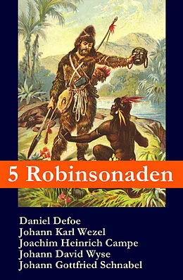 E-Book (epub) 5 Robinsonaden: Robinson Crusoe + Robinson Krusoe + Robinson der Jungere + Der schweizerische Robinson + Die Insel Felsenburg (mit zahlreichen Illustrationen) von Daniel Defoe