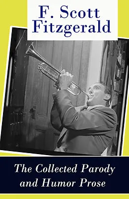 E-Book (epub) The Collected Parody and Humor Prose of F. Scott Fitzgerald von Francis Scott Fitzgerald
