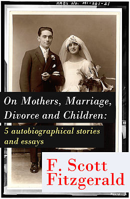 eBook (epub) On Mothers, Marriage, Divorce and Children: 5 autobiographical stories and essays de Francis Scott Fitzgerald