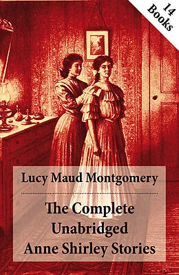 E-Book (epub) The Complete Unabridged Anne Shirley Stories: 14 Books von Lucy Maud Montgomery