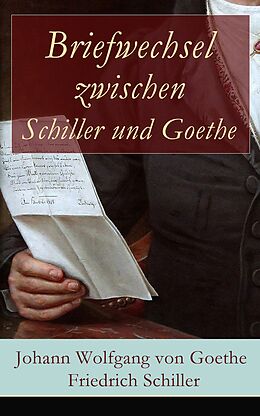 E-Book (epub) Briefwechsel zwischen Schiller und Goethe (Vollständige Ausgabe: Band 1&2) von Johann Wolfgang von Goethe, Friedrich Schiller