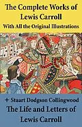 E-Book (epub) Complete Works of Lewis Carroll With All the Original Illustrations + The Life and Letters of Lewis Carroll von Lewis Carroll
