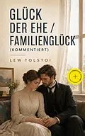 E-Book (epub) Glück der Ehe / Familienglück - Vollständige deutsche Ausgabe von Lew Tolstoi