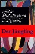 E-Book (epub) Der Jüngling - Vollständige deutsche Ausgabe von Fjodor Michailowitsch Dostojewski