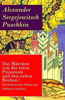 E-Book (epub) Das Märchen von der toten Prinzessin und den sieben Recken / Die leblose/tote Prinzessin (Schneewittchen) - Vollständige deutsche Ausgabe von Alexander Sergejewitsch Puschkin
