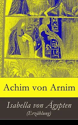 E-Book (epub) Isabella von Ägypten (Erzählung) - Vollständige Ausgabe von Achim von Arnim
