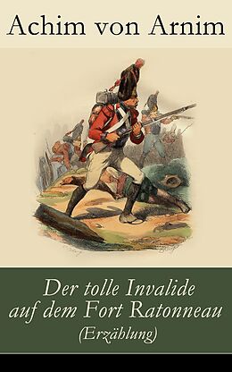 E-Book (epub) Der tolle Invalide auf dem Fort Ratonneau (Erzählung) - Vollständige Ausgabe von Achim von Arnim