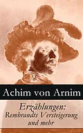E-Book (epub) Erzählungen: Rembrandts Versteigerung und mehr von Achim von Arnim