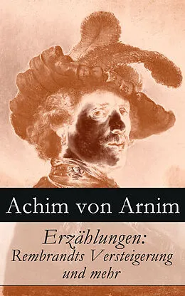 E-Book (epub) Erzählungen: Rembrandts Versteigerung und mehr von Achim von Arnim