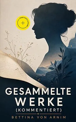 E-Book (epub) Gesammelte Werke: Die Günderode + Goethes Briefwechsel mit einem Kinde + Clemens Brentanos Frühlingskranz + Das Leben der Hochgräfin Gritta von Rattenzuhausbeiuns + Gedichte: Eros, Das Königslied, Seelied und mehr von Bettina von Arnim