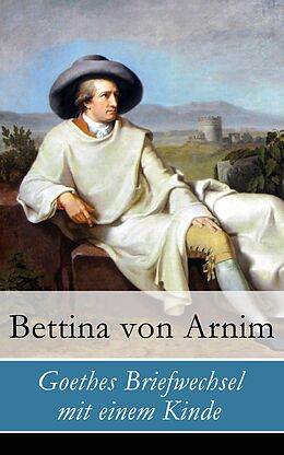 E-Book (epub) Goethes Briefwechsel mit einem Kinde - Vollständige Ausgabe von Bettina von Arnim
