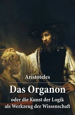 E-Book (epub) Das Organon - oder die Kunst der Logik als Werkzeug der Wissenschaft von Aristoteles