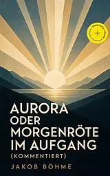 E-Book (epub) Aurora oder Morgenröte im Aufgang - Vollständige Ausgabe von Jakob Böhme