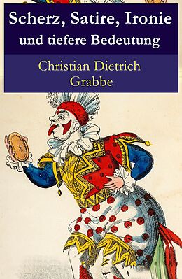 E-Book (epub) Scherz, Satire, Ironie und tiefere Bedeutung - Vollständige Ausgabe von Christian Dietrich Grabbe