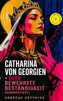 E-Book (epub) Catharina von Georgien - oder Bewehrete Beständigkeit - Vollständige Ausgabe von Andreas Gryphius