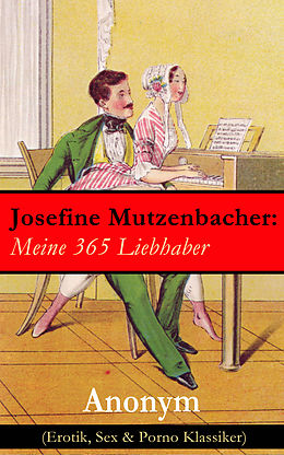 E-Book (epub) Josefine Mutzenbacher: Meine 365 Liebhaber (Erotik, Sex & Porno Klassiker) von Anonym
