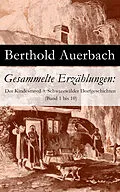 E-Book (epub) Gesammelte Erzählungen: Der Kindesmord + Schwarzwälder Dorfgeschichten (Band 1 bis 10) von Berthold Auerbach