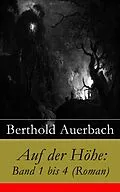 E-Book (epub) Auf der Höhe: Band 1 bis 4 (Roman) - Vollständige Ausgabe von Berthold Auerbach